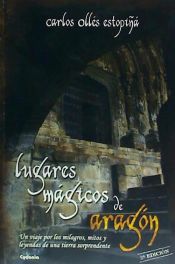 Lugares mágicos de Aragón. Un viaje por los milagros, mitos y leyendas de una tierra sorprendente