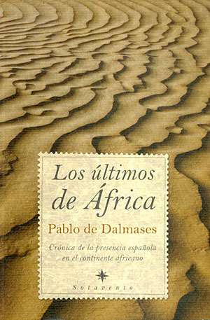 Los últimos de Africa. Crónica de la presencia española en el continente africano