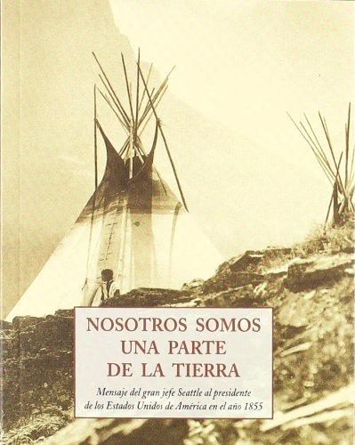 Nosotros somos parte de la tierra. Mensaje del gran jefe Seattle al presidente de los Estados Unidos de América en el año 1855