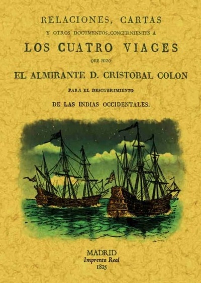Relaciones, cartas y otros documentos, concernientes a los cuatro viages que hizo el almirante D. Cristobal Colon para el descubrimiento de las Indias Occidentales
