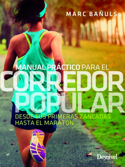 Manual práctico para el corredor popular. Desde tus primeras zancadas hasta el maratón