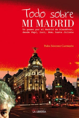Todo sobre mi Madrid. Un paseo por el Madrid de Almodóvar, desde Pepi, Luci, Bom hasta Julieta