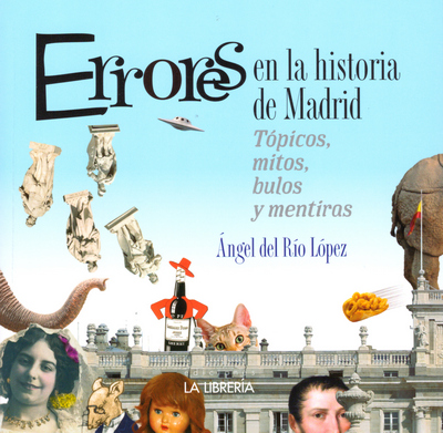 Errores en la historia de Madrid. Tópicos, mitos, bulos y mentiras