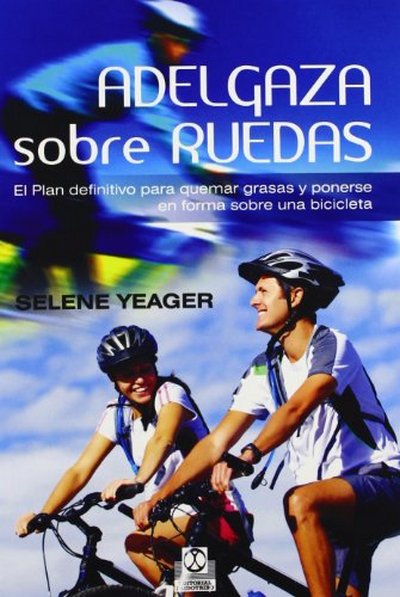 Adelgazar sobre ruedas . El Plan definitivo para quemar grasas y ponerse en forma sobre una bicicleta