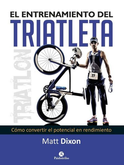 El entrenamiento del triatleta. Como convertir el potencial en rendimiento 