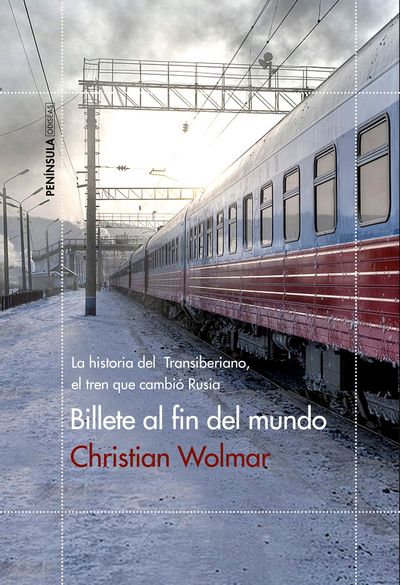 Billete al fin del mundo. La historia del Transiberiano, el tren que cambió Rusia