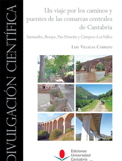 Un viaje por los caminos y puentes de las comarcas centrales de Cantabria. Santander, Besaya, Pas-Pisueña y Campoo-Los Valles
