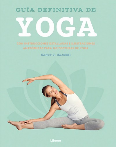 Guía definitiva de yoga. Con instrucciones detalladas e ilustraciones anatómicas para 160 posturas de yoga