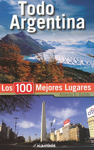 Todo Argentina. Los 100 mejores lugares