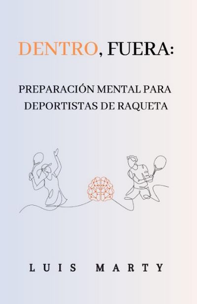 Dentro, fuera.: Preparación mental para deportistas de raqueta