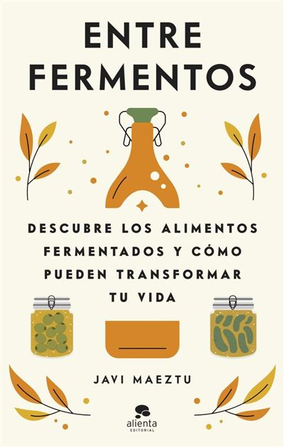 Entre fermentos. Descubre los alimentos fermentados y cómo pueden transformar tu vida