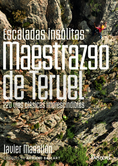 Escaladas insólitas del Maestrazgo de Teruel. 220 vías clásicas imprescindibles